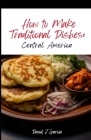 How to Make Traditional Dishes: Central America Cover Image