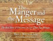 The Manger and the Message: The Real Story of Christmas in Less Than Two Minutes By Bret Nicholaus Cover Image