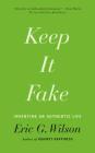 Keep It Fake: Inventing an Authentic Life By Eric G. Wilson Cover Image