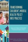 Transforming Children's Mental Health Policy Into Practice: Lessons from Virginia and Other States' Experiences Creating and Sustaining Comprehensive By Robert Cohen, Allison B. Ventura, William A. Hazel (Foreword by) Cover Image