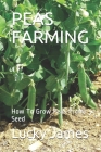 Peas Farming: How To Grow Peas From Seed By Lucky James Cover Image