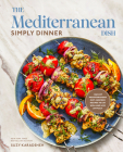 The Mediterranean Dish: Simply Dinner: More Than 120 Easy Mediterranean Diet-Inspired Recipes to Eat Well and Live Joyfully: A Cookbook By Suzy Karadsheh Cover Image