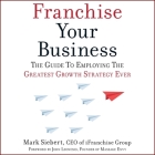 Franchise Your Business Lib/E: The Guide to Employing the Greatest Growth Strategy Ever Cover Image