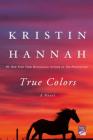 True Colors: A Novel By Kristin Hannah Cover Image