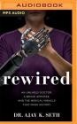 Rewired: An Unlikely Doctor, a Brave Amputee, and the Medical Miracle That Made History By Ajay K. Seth, Tim Pabon (Read by) Cover Image