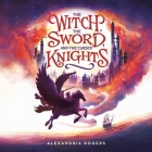The Witch, the Sword, and the Cursed Knights By Alexandria Rogers, Suzanne Toren (Read by), Josh Hurley (Read by) Cover Image