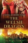The Welsh Dragon: A novel of Henry Tudor By K. M. Butler Cover Image