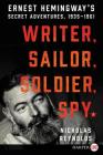Writer, Sailor, Soldier, Spy: Ernest Hemingway's Secret Adventures, 1935-1961 By Nicholas Reynolds Cover Image