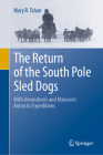 The Return of the South Pole Sled Dogs: With Amundsen's and Mawson's Antarctic Expeditions Cover Image
