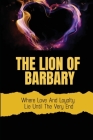 The Lion Of Barbary: Where Love And Loyalty Lie Until The Very End Cover Image