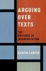 Arguing Over Texts: The Rhetoric of Interpretation By Martin Camper Cover Image