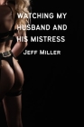 Watching My Husband And His Mistress: A Cuckquean Wife Humiliation By Jeff Miller Cover Image