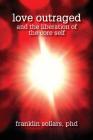 Love Outraged and the Liberation of the Core Self By Franklin Sollars Cover Image
