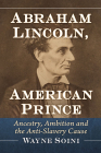 Abraham Lincoln, American Prince: Ancestry, Ambition and the Anti-Slavery Cause By Wayne Soini Cover Image
