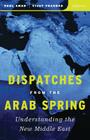 Dispatches from the Arab Spring: Understanding the New Middle East By Paul Amar (Editor), Vijay Prashad (Editor) Cover Image