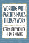 Working with Parents Makes Therapy Work By Kerry Kelly Novick, Jack Novick Cover Image