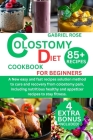 colostomy diet cookbook for beginners: A New easy and fast recipes solution method to cure and recovery from colostomy pain, including nutritious heal By Gabriel Rose Cover Image