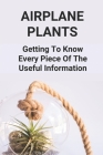 Airplane Plants: Getting To Know Every Piece Of The Useful Information: How To Grow Air Plants By Lulu Buchanon Cover Image