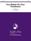 Two Motets for Four Trombones: Score & Parts (Eighth Note Publications) By Keith Kinder (Arranged by) Cover Image
