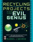 Recycling Projects for the Evil Genius By Russel Gehrke Cover Image