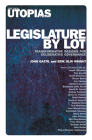Legislature by Lot: Transformative Designs for Deliberative Governance By John Gastil, Erik Olin Wright Cover Image
