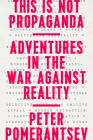 This Is Not Propaganda: Adventures in the War Against Reality By Peter Pomerantsev Cover Image