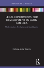 Legal Experiments for Development in Latin America: Modernization, Revolution and Social Justice (Routledge Studies in Latin American Development) By Helena Alviar García Cover Image