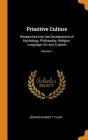 Primitive Culture: Researches Into the Development of Mythology, Philosophy, Religion, Language, Art and Custom; Volume 1 Cover Image