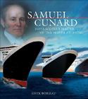Samuel Cunard: Nova Scotia's Master of the North Atlantic (Formac Illustrated History) By John Boileau Cover Image