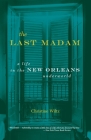 The Last Madam: A Life In The New Orleans Underworld By Christine Wiltz Cover Image