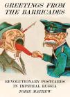 Greetings from the Barricades: Revolutionary Postcards in Imperial Russia Cover Image