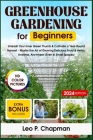 Greenhouse Gardening for Beginners: Unleash Your Inner Green Thumb & Cultivate a Year-Round Harvest - Master the Art of Growing Delicious Food & Herbs Cover Image