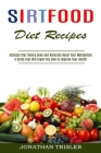 Sirtfood Diet Recipes: A Guide That Will Teach You How to Improve Your Health (Activate Your Skinny Gene and Naturally Boost Your Metabolism) By Jonathan Trisler Cover Image
