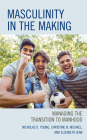 Masculinity in the Making: Managing the Transition to Manhood By Nicholas D. Young, Christine N. Michael, Elizabeth Jean Cover Image
