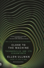 Close to the Machine (25th Anniversary Edition): Technophilia and Its Discontents By Ellen Ullman, Anna Wiener (Introduction by) Cover Image