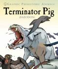 Terminator Pig (Graphic Prehistoric Animals) By Gary Jeffrey Cover Image