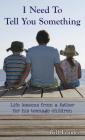 I Need to Tell You Something: Life lessons from a father for his teenage children By Bill Franks Cover Image
