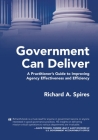 Government Can Deliver: A Practitioner's Guide to Improving Agency Effectiveness and Efficiency By Richard A. Spires Cover Image