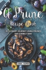 A Prune Recipe Book: A Culinary Journey Using Prunes the Correct Way By Angel Burns Cover Image