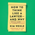 How to Think Like a Lawyer--And Why: A Common-Sense Guide to Everyday Dilemmas By Kim Wehle, Nicol Zanzarella (Read by) Cover Image