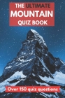 The ultimate mountain quiz book: Perfect gift for adults who love mountains and mountaineering, and older children. Over 150 quiz questions. - 6x9 inc By Erik Wilson Cover Image