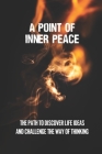 A Point Of Inner Peace: The Path To Discover Life Ideas And Challenge The Way Of Thinking: Inner Voice By Quinton Brungard Cover Image