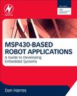 MSP430-Based Robot Applications: A Guide to Developing Embedded Systems By Dan Harres Cover Image