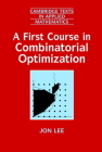 A First Course in Combinatorial Optimization (Cambridge Texts in Applied Mathematics #36) Cover Image