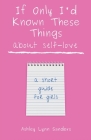 If Only I'd Known These Things about Self-Love: a short guide for girls By Ashley Lynn Sanders Cover Image