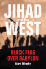 Jihad and the West: Black Flag Over Babylon By Mark Silinsky, Sebastian Gorka (Foreword by) Cover Image