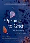 Opening to Grief: Finding Your Way from Loss to Peace By Claire B. Willis, Marnie Crawford Samuelson, Megan Devine (Foreword by) Cover Image