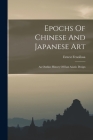 Epochs Of Chinese And Japanese Art: An Outline History Of East Asiatic Design By Ernest Fenollosa Cover Image