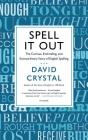 Spell It Out: The Curious, Enthralling, and Extraordinary Story of English Spelling By David Crystal Cover Image