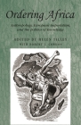 Ordering Africa: Anthropology, European Imperialism and the Politics of Knowledge (Studies in Imperialism #67) By Helen Tilley (Editor), Robert Gordon (Editor) Cover Image